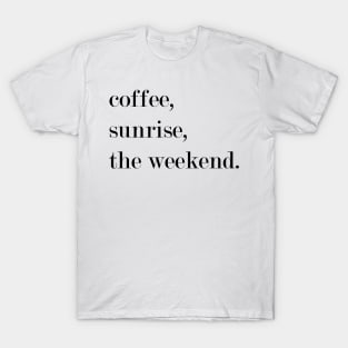 Coffee, Sunrise, The Weekend. T-Shirt